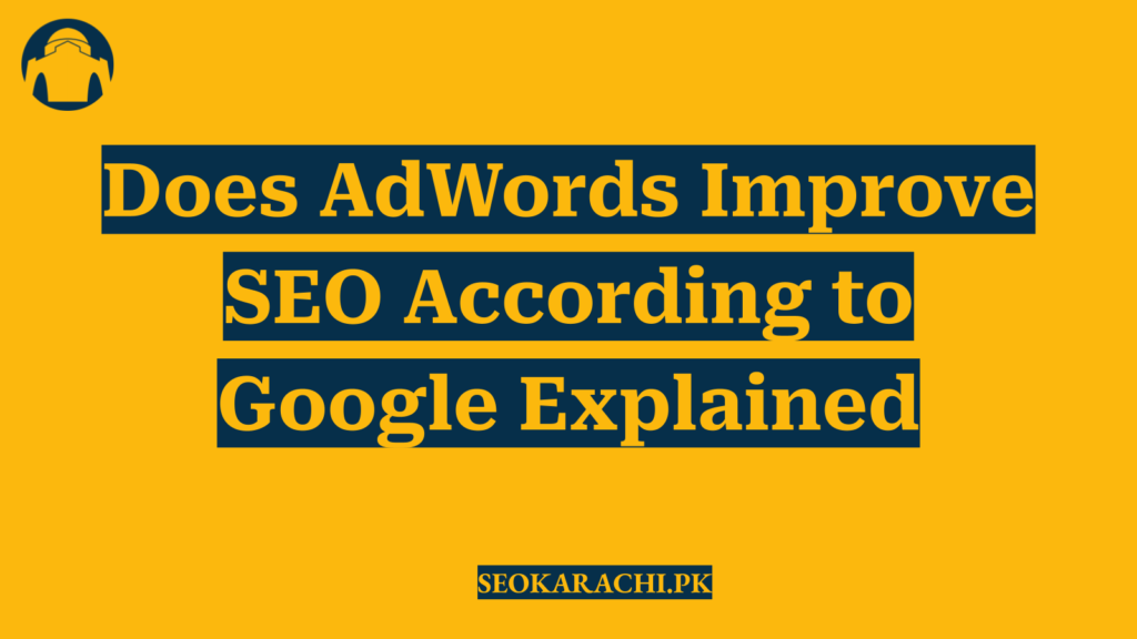 Does AdWords Improve SEO According to Google Explained